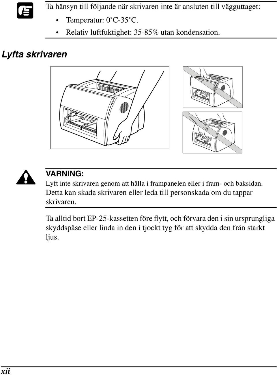 Lyfta skrivaren VARNING: Lyft inte skrivaren genom att hålla i frampanelen eller i fram- och baksidan.