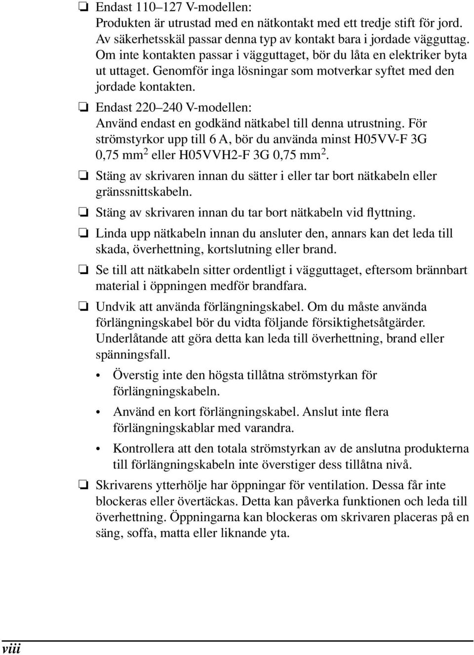 Endast 220 240 V-modellen: Använd endast en godkänd nätkabel till denna utrustning. För strömstyrkor upp till 6 A, bör du använda minst H05VV-F 3G 0,75 mm 2 eller H05VVH2-F 3G 0,75 mm 2.