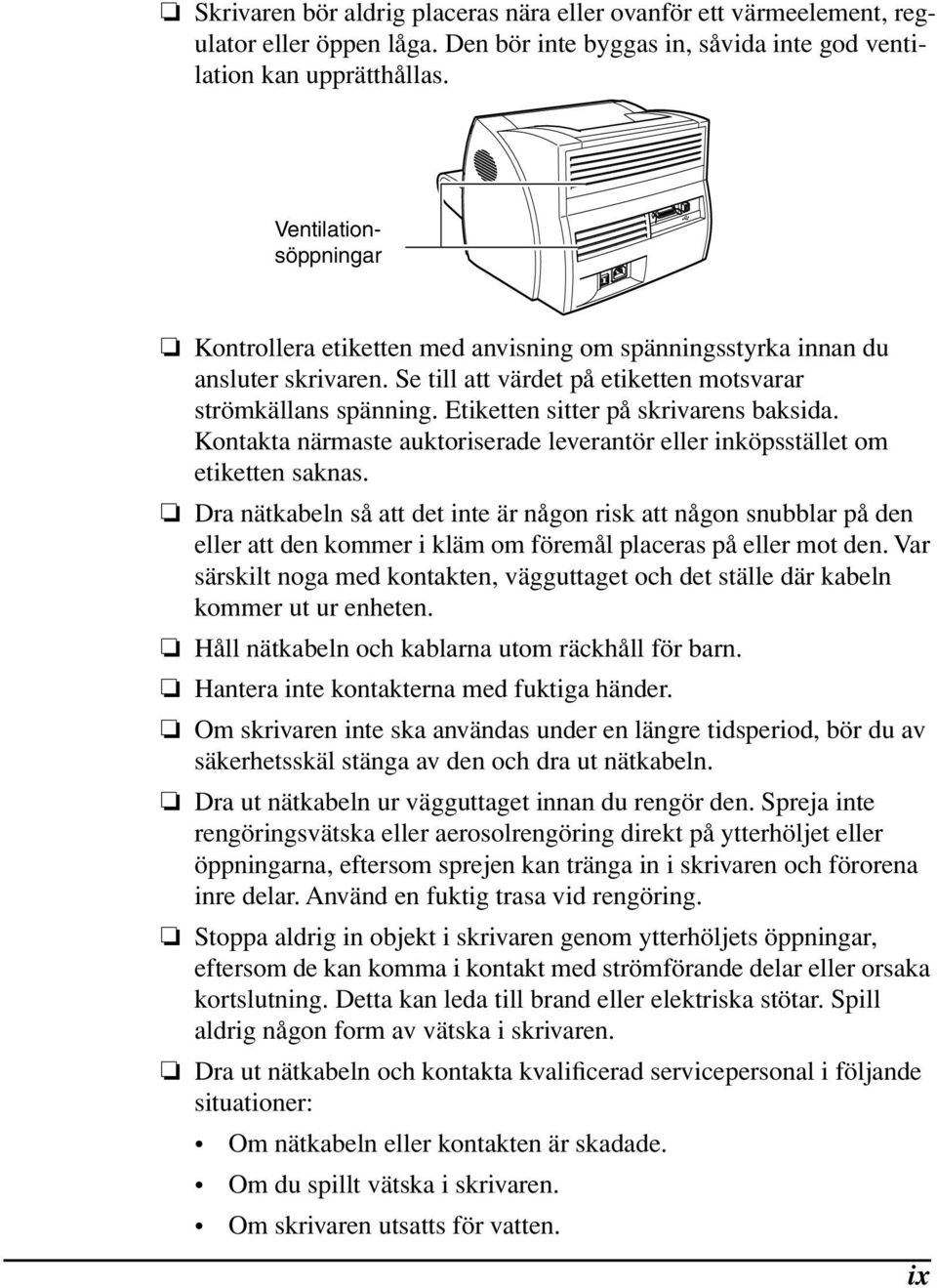 Etiketten sitter på skrivarens baksida. Kontakta närmaste auktoriserade leverantör eller inköpsstället om etiketten saknas.