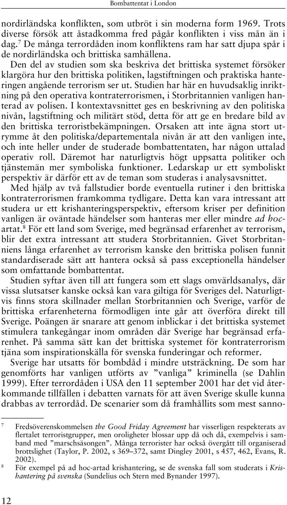 Den del av studien som ska beskriva det brittiska systemet försöker klargöra hur den brittiska politiken, lagstiftningen och praktiska hanteringen angående terrorism ser ut.