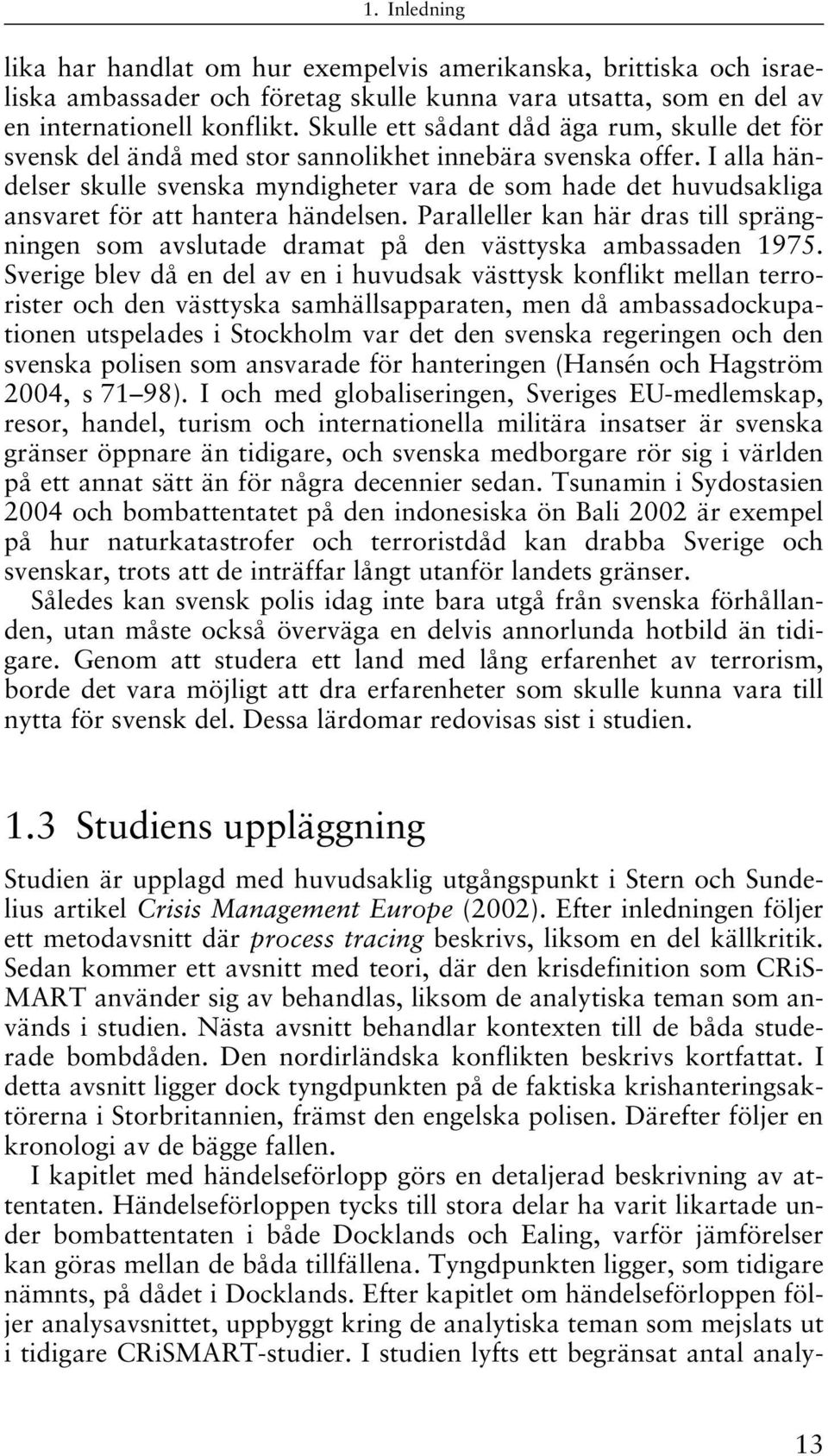 I alla händelser skulle svenska myndigheter vara de som hade det huvudsakliga ansvaret för att hantera händelsen.