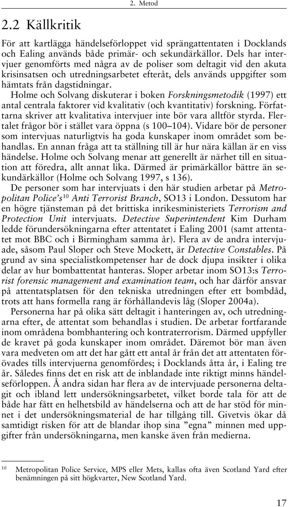 Holme och Solvang diskuterar i boken Forskningsmetodik (1997) ett antal centrala faktorer vid kvalitativ (och kvantitativ) forskning.