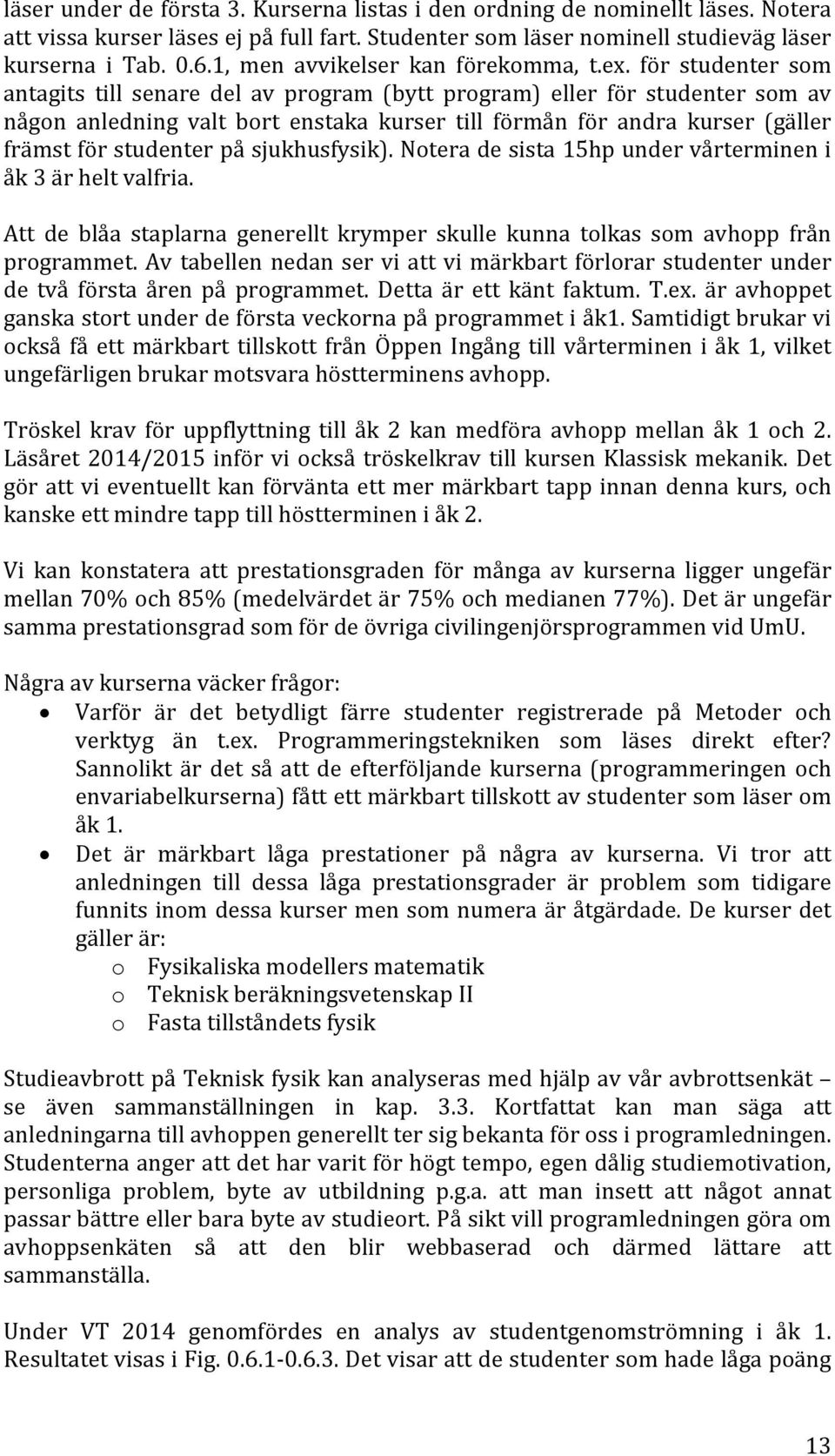 för studenter som antagits till senare del av program (bytt program) eller för studenter som av någon anledning valt bort enstaka kurser till förmån för andra kurser (gäller främst för studenter på