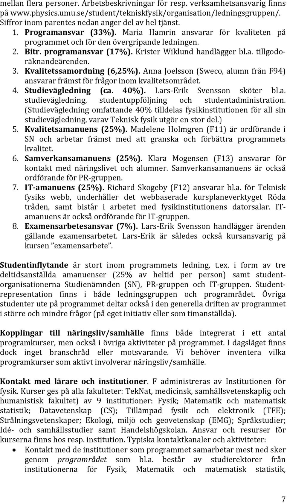 Krister Wiklund handlägger bl.a. tillgodoräknandeärenden. 3. Kvalitetssamordning (6,25%). Anna Joelsson (Sweco, alumn från F94) ansvarar främst för frågor inom kvalitetsområdet. 4.