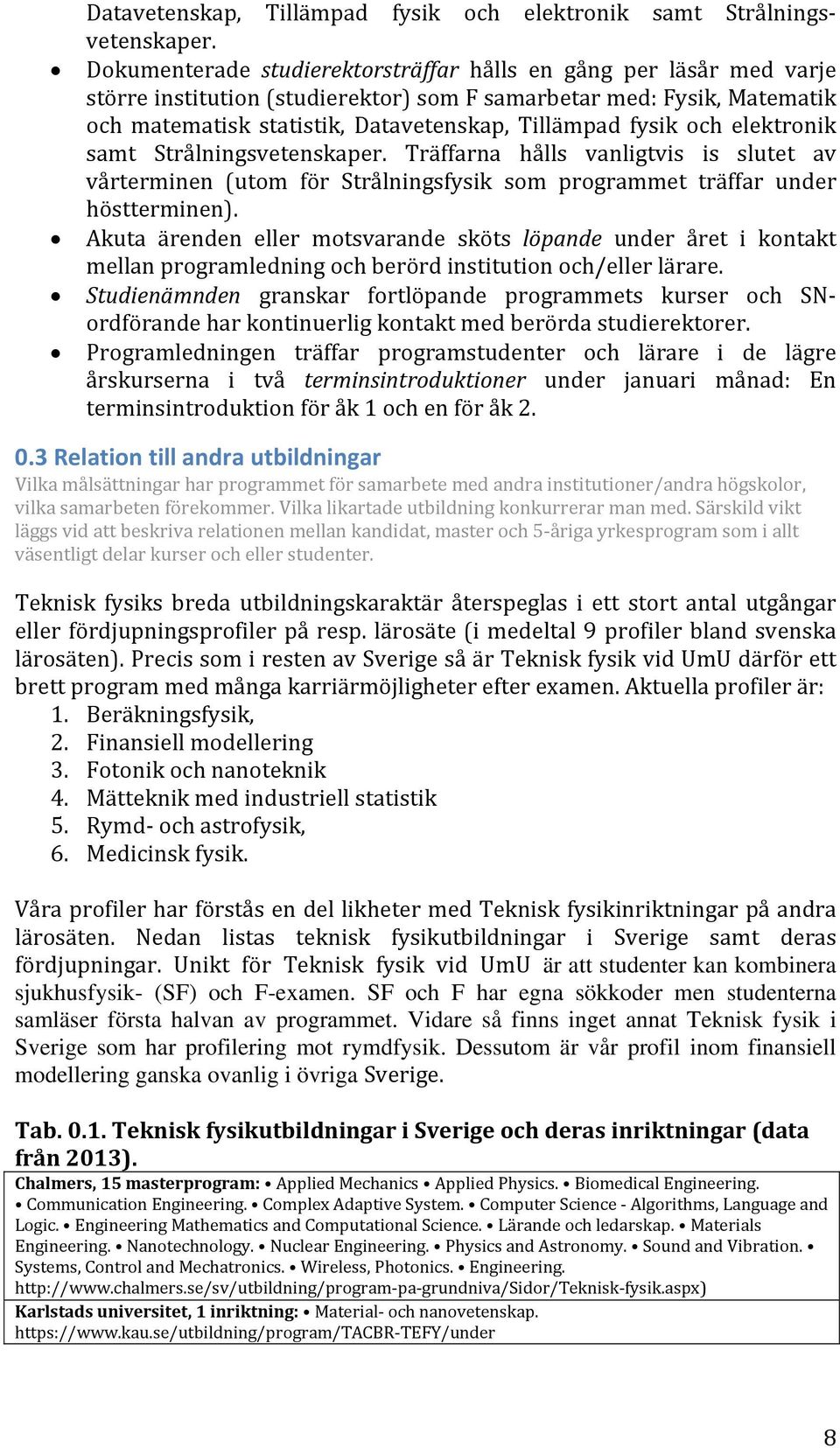 slutet av vårterminen (utom för Strålningsfysik som programmet träffar under höstterminen).