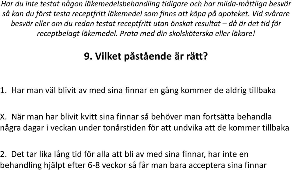 Vilket påstående är rätt? 1. Har man väl blivit av med sina finnar en gång kommer de aldrig tillbaka X.