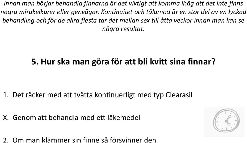 veckor innan man kan se några resultat. 5. Hur ska man göra för att bli kvitt sina finnar? 1.