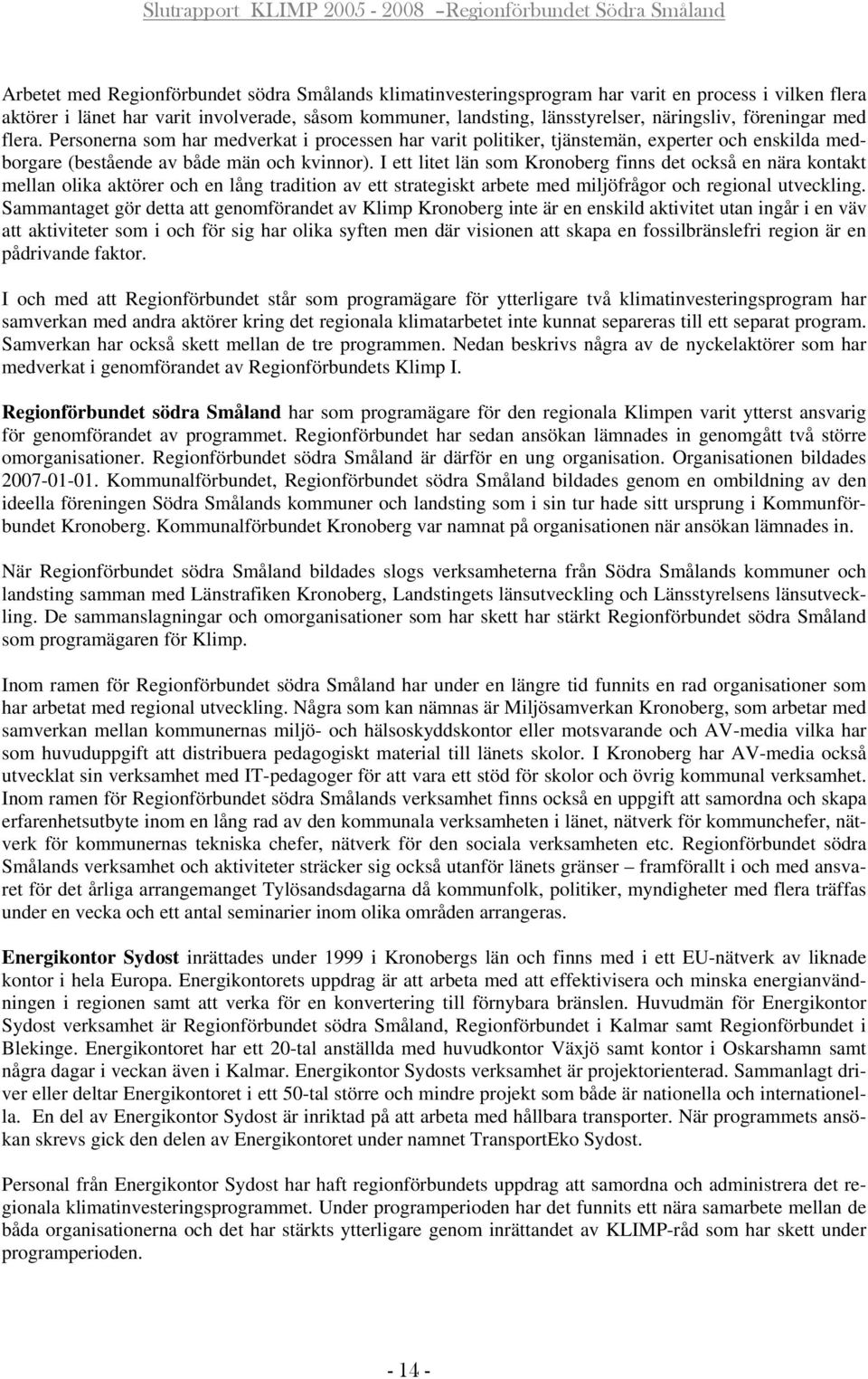 I ett litet län som Kronoberg finns det också en nära kontakt mellan olika aktörer och en lång tradition av ett strategiskt arbete med miljöfrågor och regional utveckling.