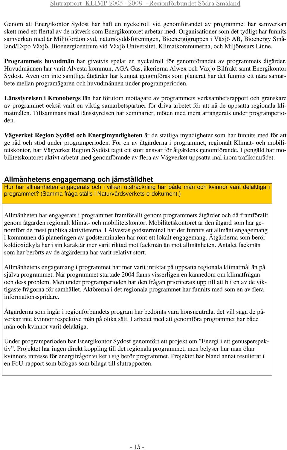 Klimatkommunerna, och Miljöresurs Linne. Programmets huvudmän har givetvis spelat en nyckelroll för genomförandet av programmets åtgärder.