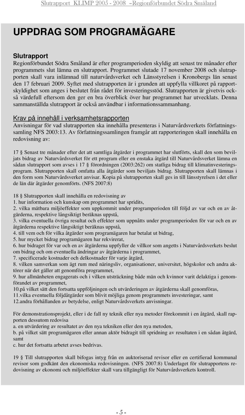 Syftet med slutrapporten är i grunden att uppfylla villkoret på rapportskyldighet som anges i beslutet från rådet för investeringsstöd.