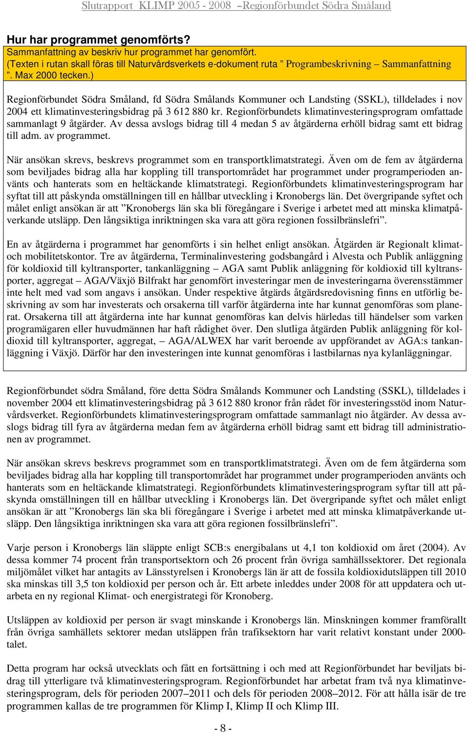 Regionförbundets klimatinvesteringsprogram omfattade sammanlagt 9 åtgärder. Av dessa avslogs bidrag till 4 medan 5 av åtgärderna erhöll bidrag samt ett bidrag till adm. av programmet.