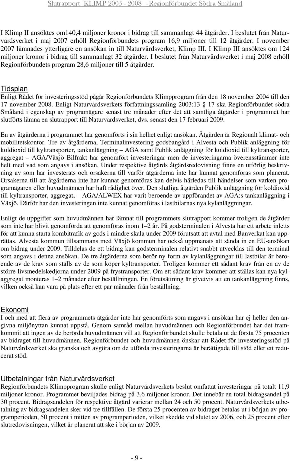 I beslutet från Naturvårdsverket i maj 2008 erhöll Regionförbundets program 28,6 miljoner till 5 åtgärder.