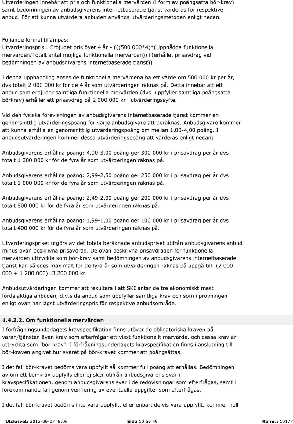 Följande formel tillämpas: Utvärderingspris= Erbjudet pris över 4 år - (((500 000*4)*(Uppnådda funktionella mervärden/totalt antal möjliga funktionella mervärden))+(erhållet prisavdrag vid