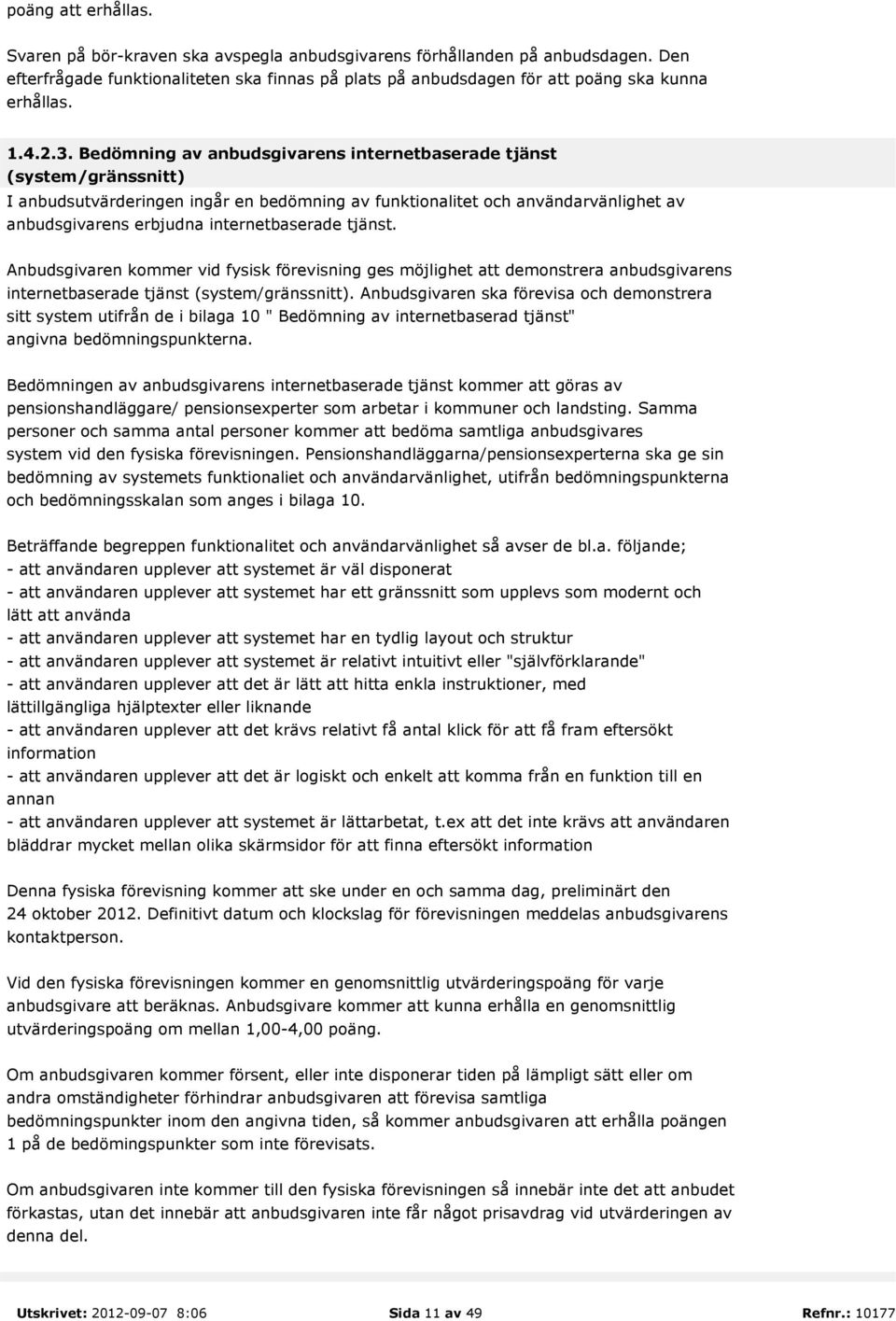 Bedömning av anbudsgivarens internetbaserade tjänst (system/gränssnitt) I anbudsutvärderingen ingår en bedömning av funktionalitet och användarvänlighet av anbudsgivarens erbjudna internetbaserade