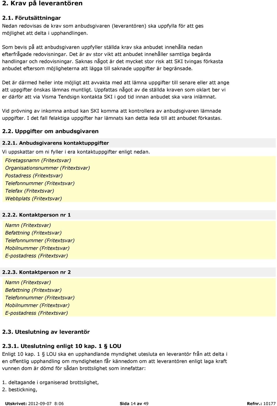 Saknas något är det mycket stor risk att SKI tvingas förkasta anbudet eftersom möjligheterna att lägga till saknade uppgifter är begränsade.