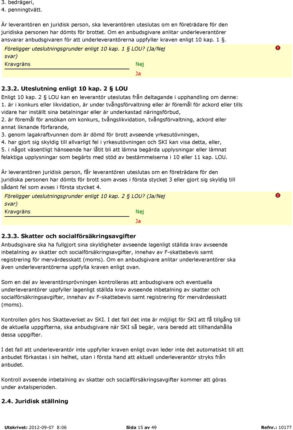 3.2. Uteslutning enligt 10 kap. 2 LOU Enligt 10 kap. 2 LOU kan en leverantör uteslutas från deltagande i upphandling om denne: 1.