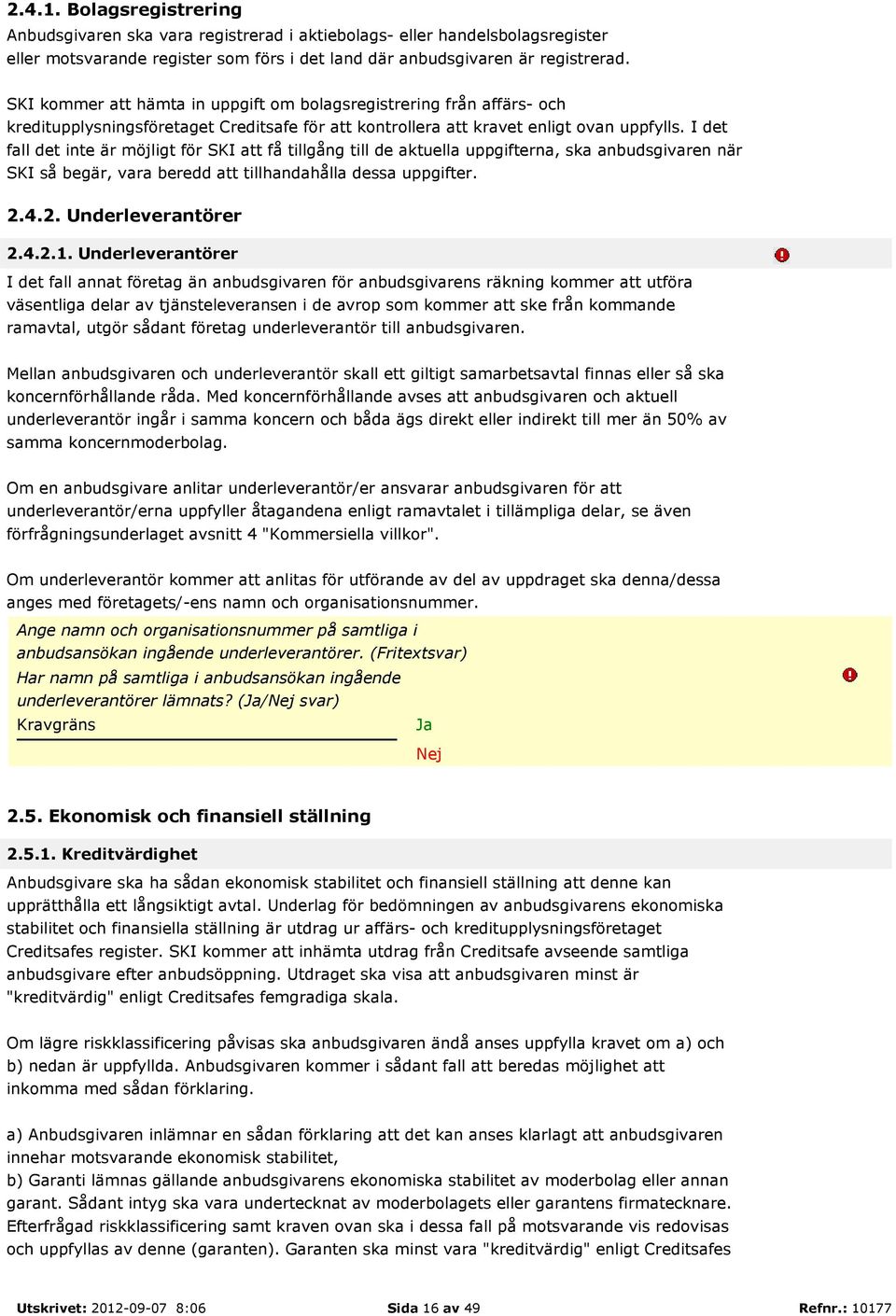 I det fall det inte är möjligt för SKI att få tillgång till de aktuella uppgifterna, ska anbudsgivaren när SKI så begär, vara beredd att tillhandahålla dessa uppgifter. 2.4.2. Underleverantörer 2.4.2.1.