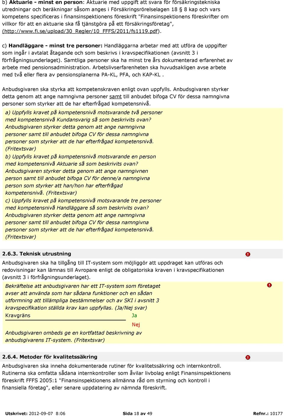 pdf). c) Handläggare - minst tre personer: Handläggarna arbetar med att utföra de uppgifter som ingår i avtalat åtagande och som beskrivs i kravspecifikationen (avsnitt 3 i förfrågningsunderlaget).