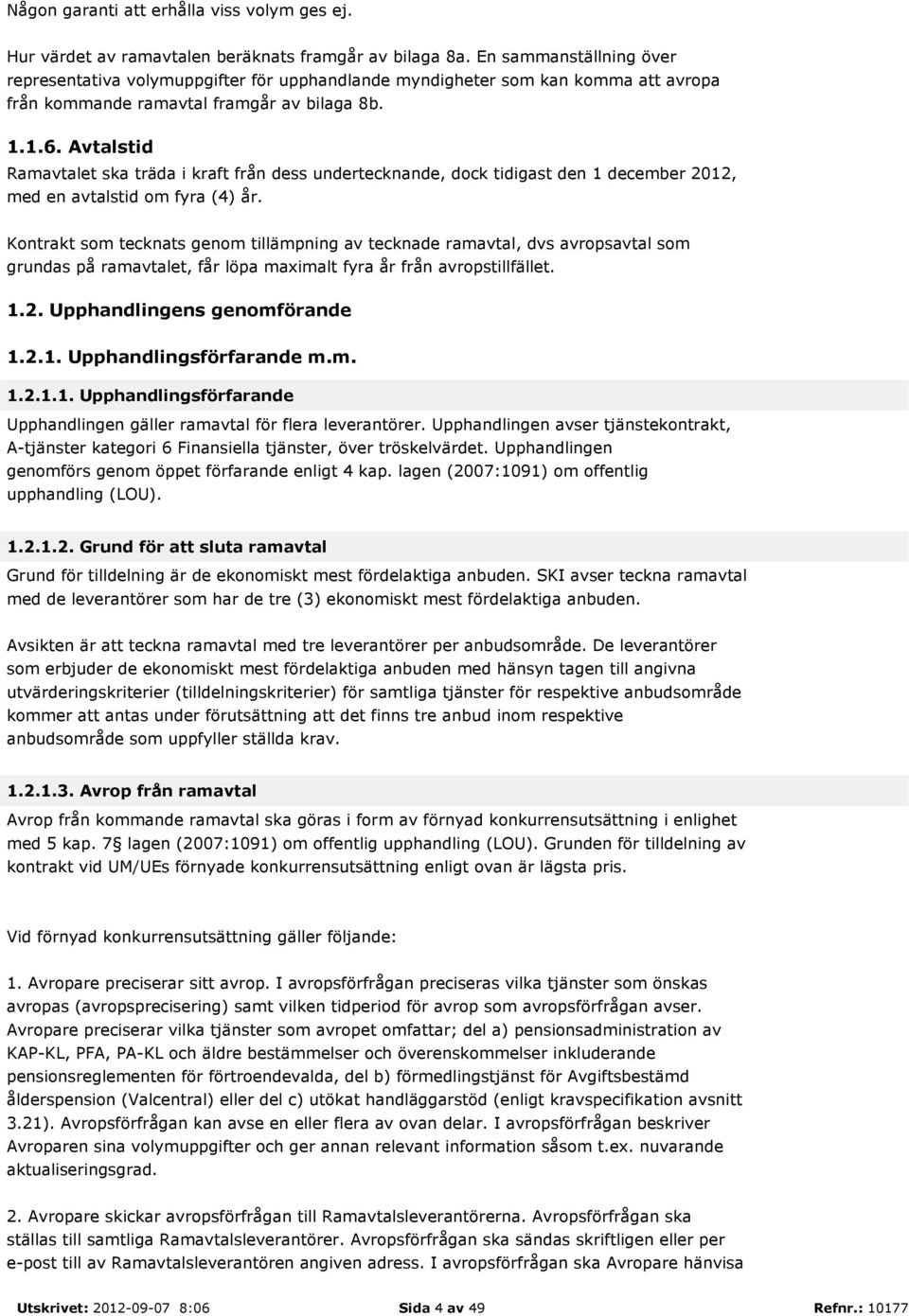 Avtalstid Ramavtalet ska träda i kraft från dess undertecknande, dock tidigast den 1 december 2012, med en avtalstid om fyra (4) år.