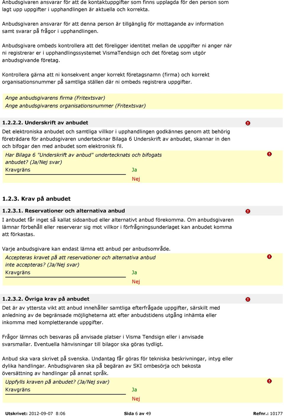 Anbudsgivare ombeds kontrollera att det föreligger identitet mellan de uppgifter ni anger när ni registrerar er i upphandlingssystemet VismaTendsign och det företag som utgör anbudsgivande företag.