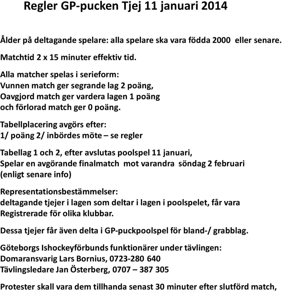 Tabellplacering avgörs efter: 1/ poäng 2/ inbördes möte se regler Tabellag 1 och 2, efter avslutas poolspel 11 januari, Spelar en avgörande finalmatch mot varandra söndag 2 februari (enligt senare