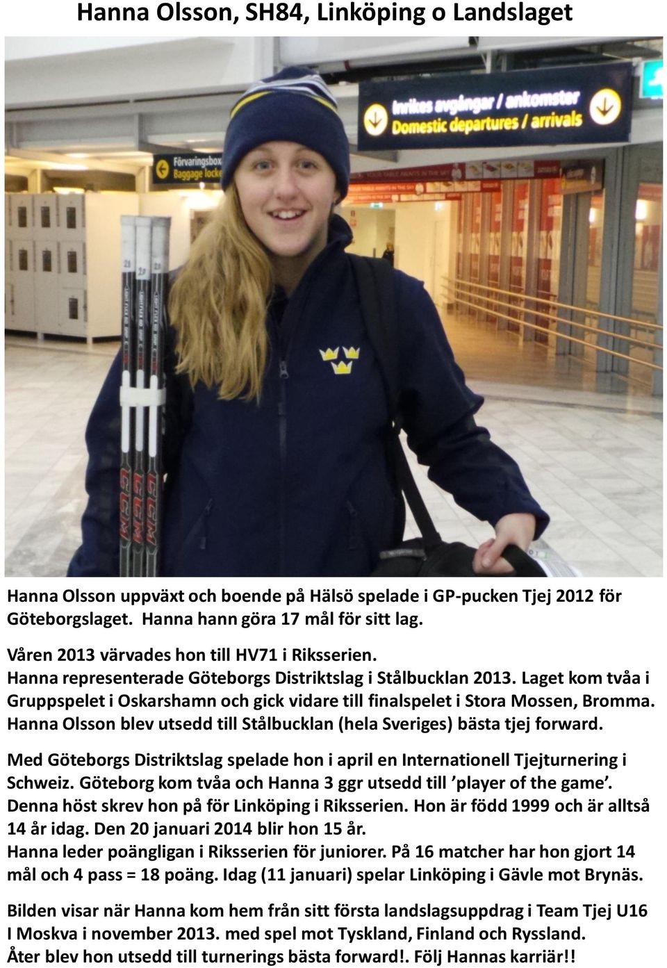 Laget kom tvåa i Gruppspelet i Oskarshamn och gick vidare till finalspelet i Stora Mossen, Bromma. Hanna Olsson blev utsedd till Stålbucklan (hela Sveriges) bästa tjej forward.