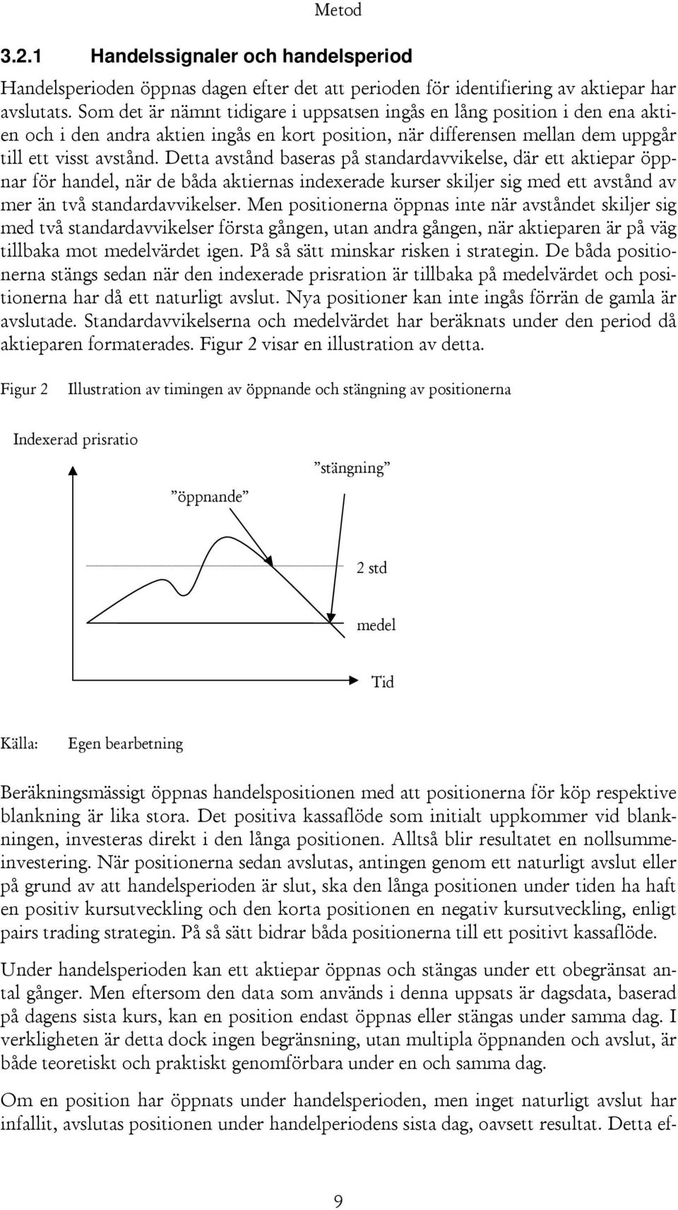 Detta avstånd baseras på standardavvikelse, där ett aktiepar öppnar för handel, när de båda aktiernas indexerade kurser skiljer sig med ett avstånd av mer än två standardavvikelser.