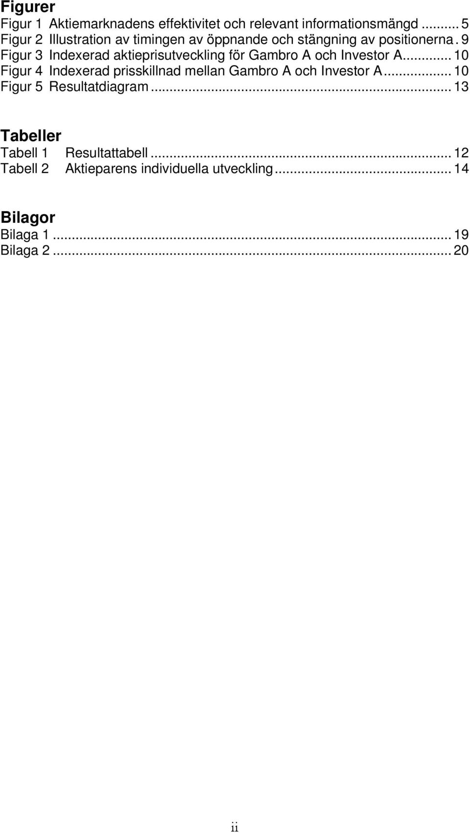 9 Figur 3 Indexerad aktieprisutveckling för Gambro A och Investor A.