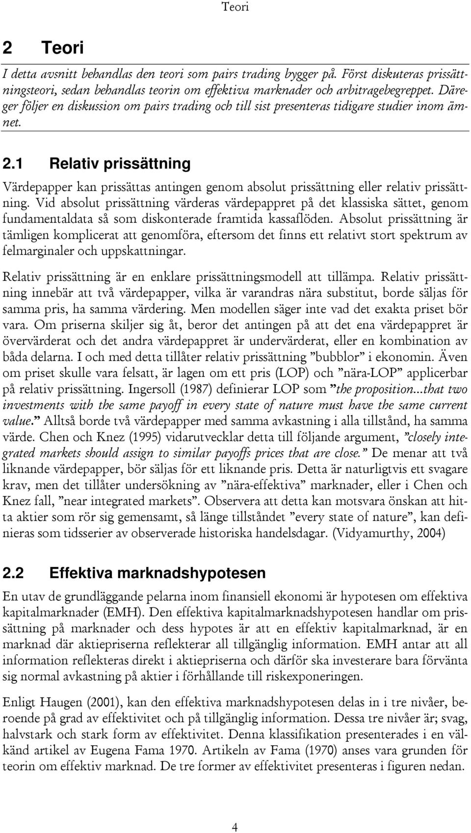 1 Relativ prissättning Värdepapper kan prissättas antingen genom absolut prissättning eller relativ prissättning.