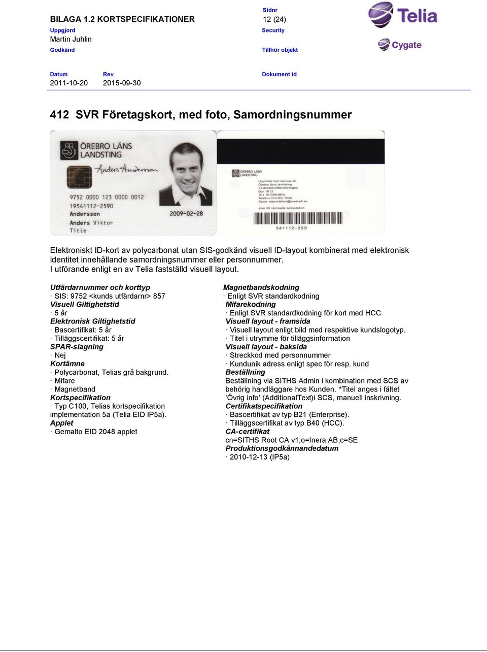 SIS: 9752 <kunds utfärdarnr> 857 Nej för kort med HCC Visuell layout enligt bild med respektive kundslogotyp.