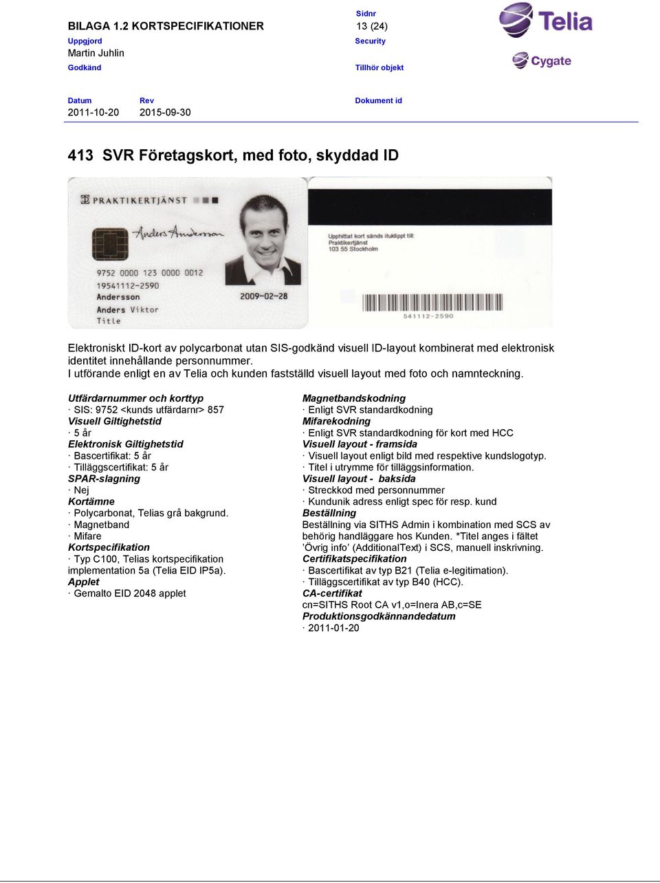 SIS: 9752 <kunds utfärdarnr> 857 Nej för kort med HCC Visuell layout enligt bild med respektive kundslogotyp.