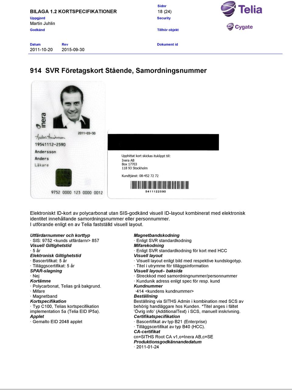 SIS: 9752 <kunds utfärdarnr> 857 Nej för kort med HCC Visuell layout Visuell layout enligt bild med respektive kundslogotyp.