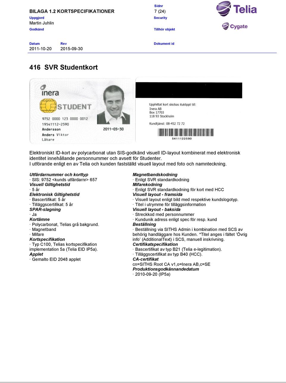SIS: 9752 <kunds utfärdarnr> 657 Ja för kort med HCC Visuell layout enligt bild med respektive kundslogotyp.