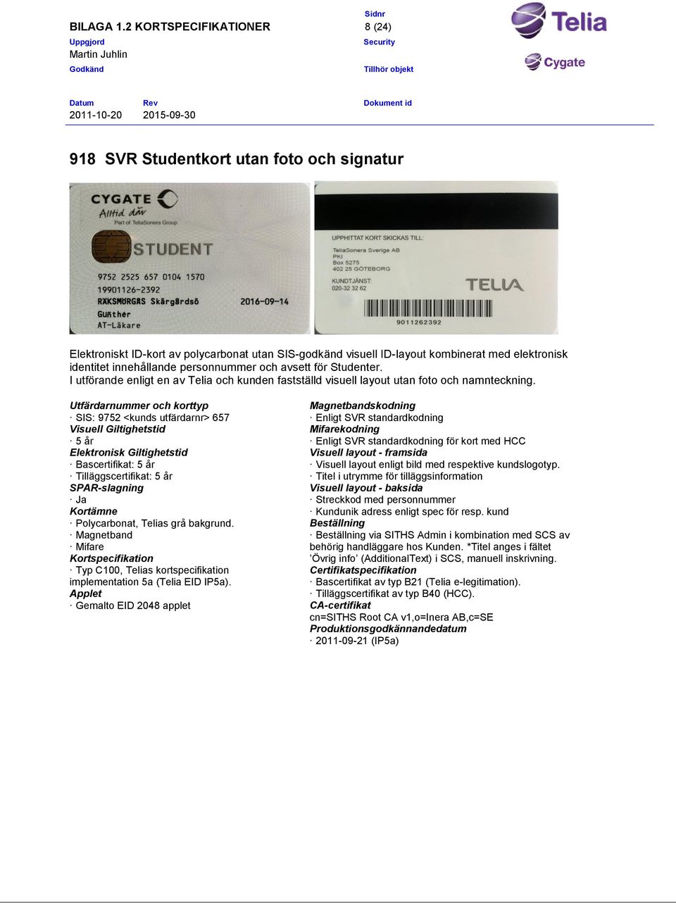 SIS: 9752 <kunds utfärdarnr> 657 Ja för kort med HCC Visuell layout enligt bild med respektive kundslogotyp.