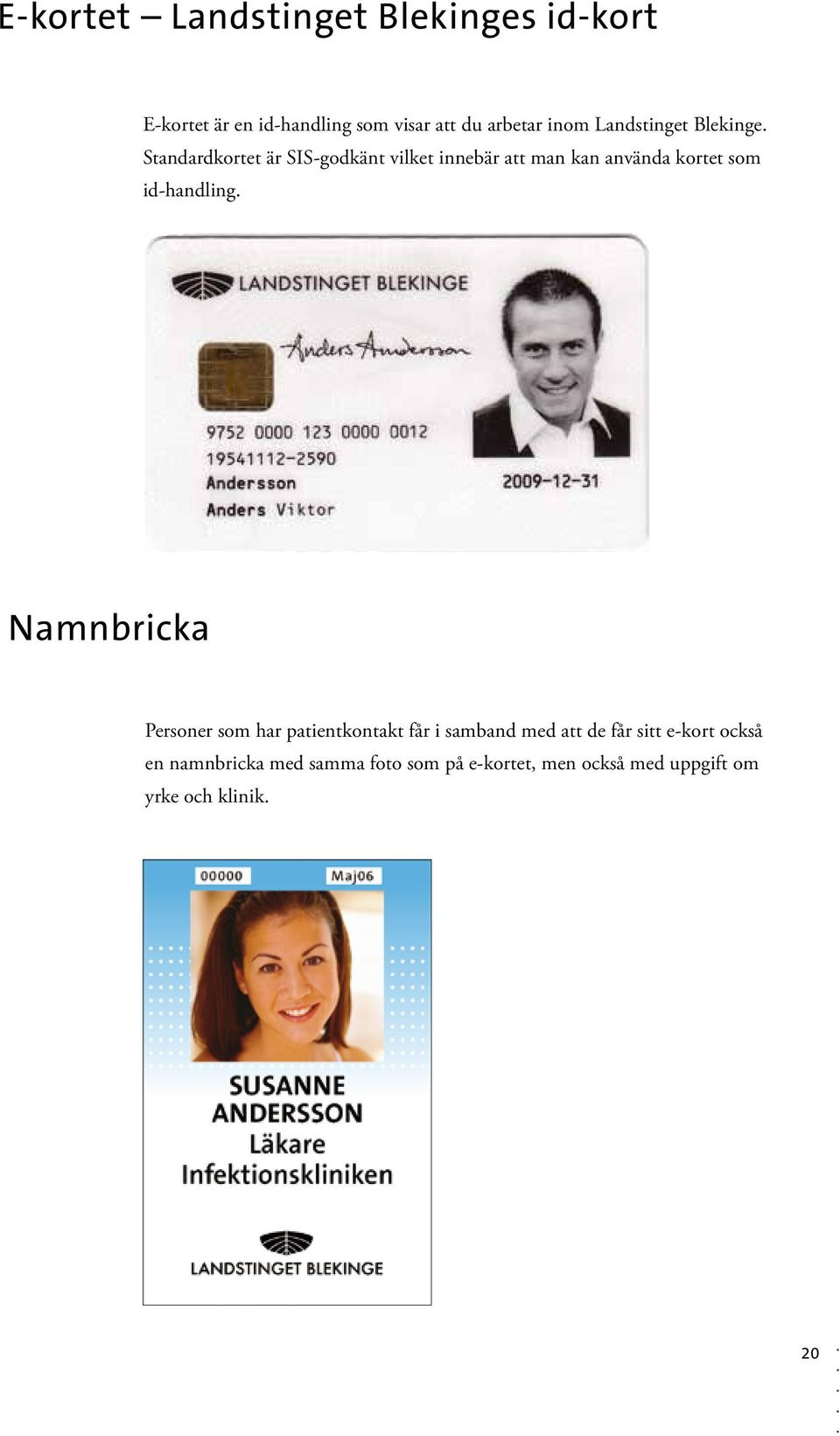 kortet som id-handling Namnbricka Personer som har patientkontakt får i samband med att de får