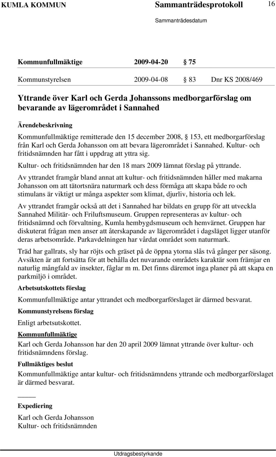 Kultur- och fritidsnämnden har fått i uppdrag att yttra sig. Kultur- och fritidsnämnden har den 18 mars 2009 lämnat förslag på yttrande.