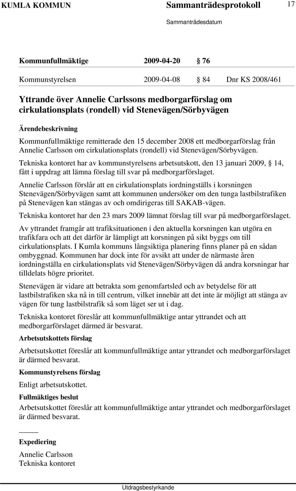 Tekniska kontoret har av kommunstyrelsens arbetsutskott, den 13 januari 2009, 14, fått i uppdrag att lämna förslag till svar på medborgarförslaget.