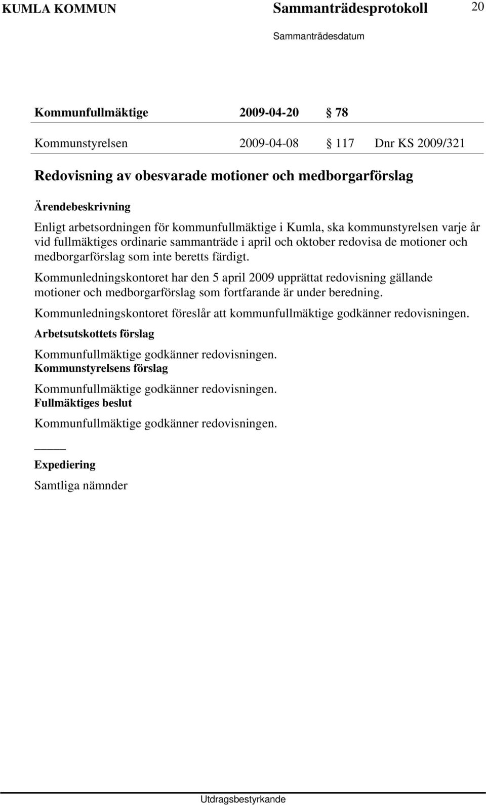 beretts färdigt. Kommunledningskontoret har den 5 april 2009 upprättat redovisning gällande motioner och medborgarförslag som fortfarande är under beredning.