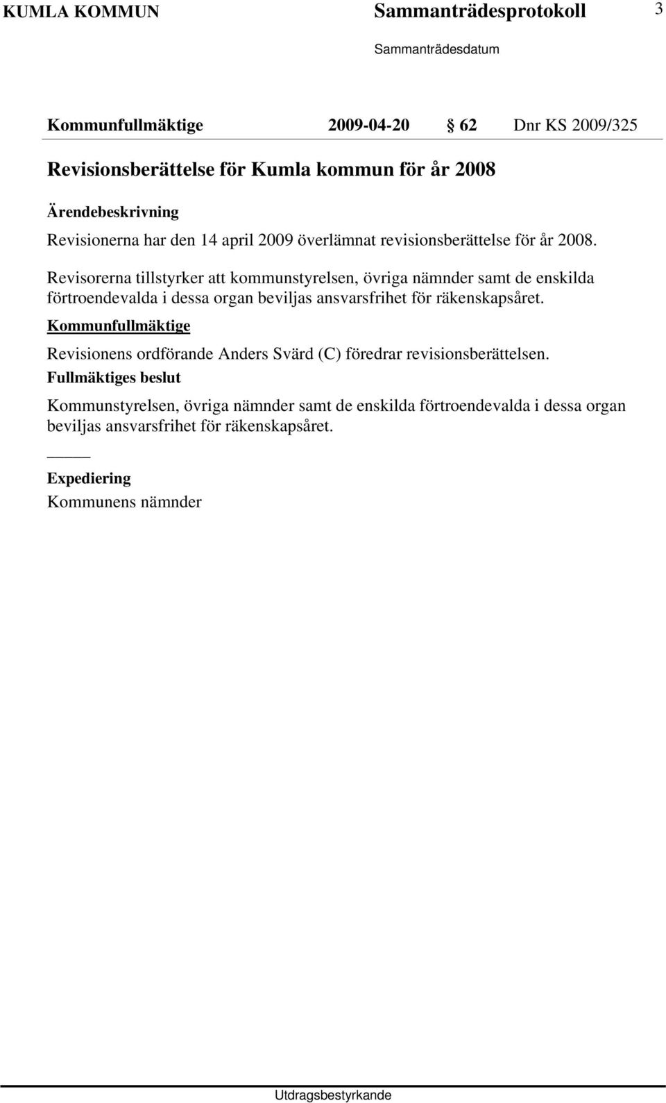 Revisorerna tillstyrker att kommunstyrelsen, övriga nämnder samt de enskilda förtroendevalda i dessa organ beviljas ansvarsfrihet för