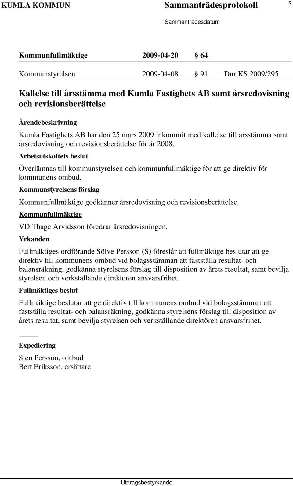 Arbetsutskottets beslut Överlämnas till kommunstyrelsen och kommunfullmäktige för att ge direktiv för kommunens ombud. Kommunfullmäktige godkänner årsredovisning och revisionsberättelse.