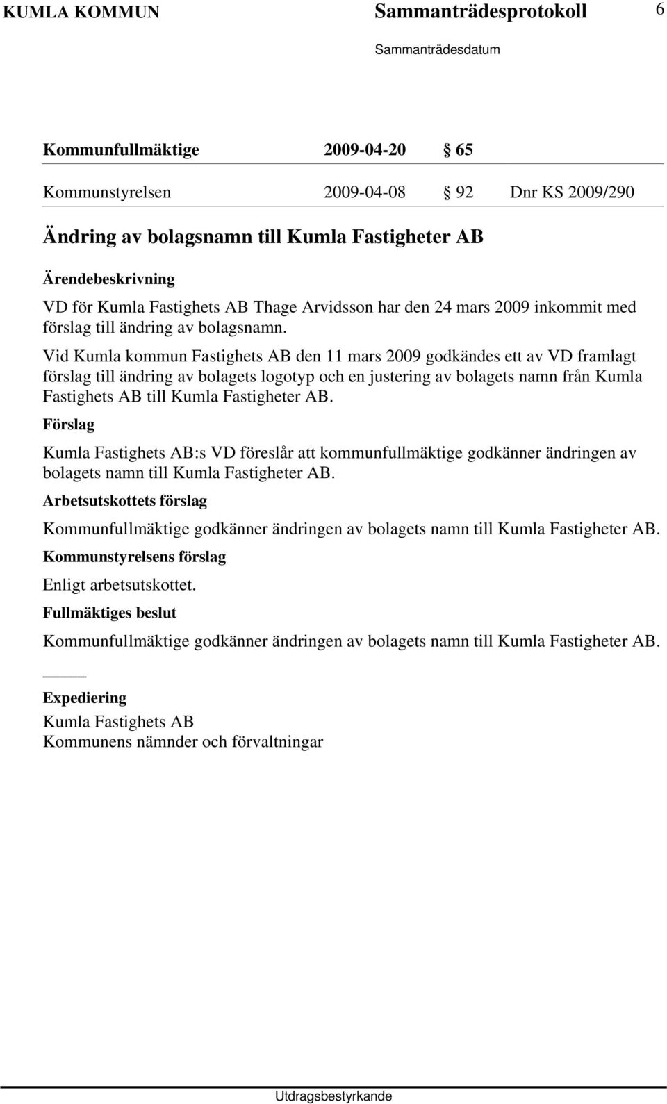 Vid Kumla kommun Fastighets AB den 11 mars 2009 godkändes ett av VD framlagt förslag till ändring av bolagets logotyp och en justering av bolagets namn från Kumla Fastighets AB till Kumla Fastigheter