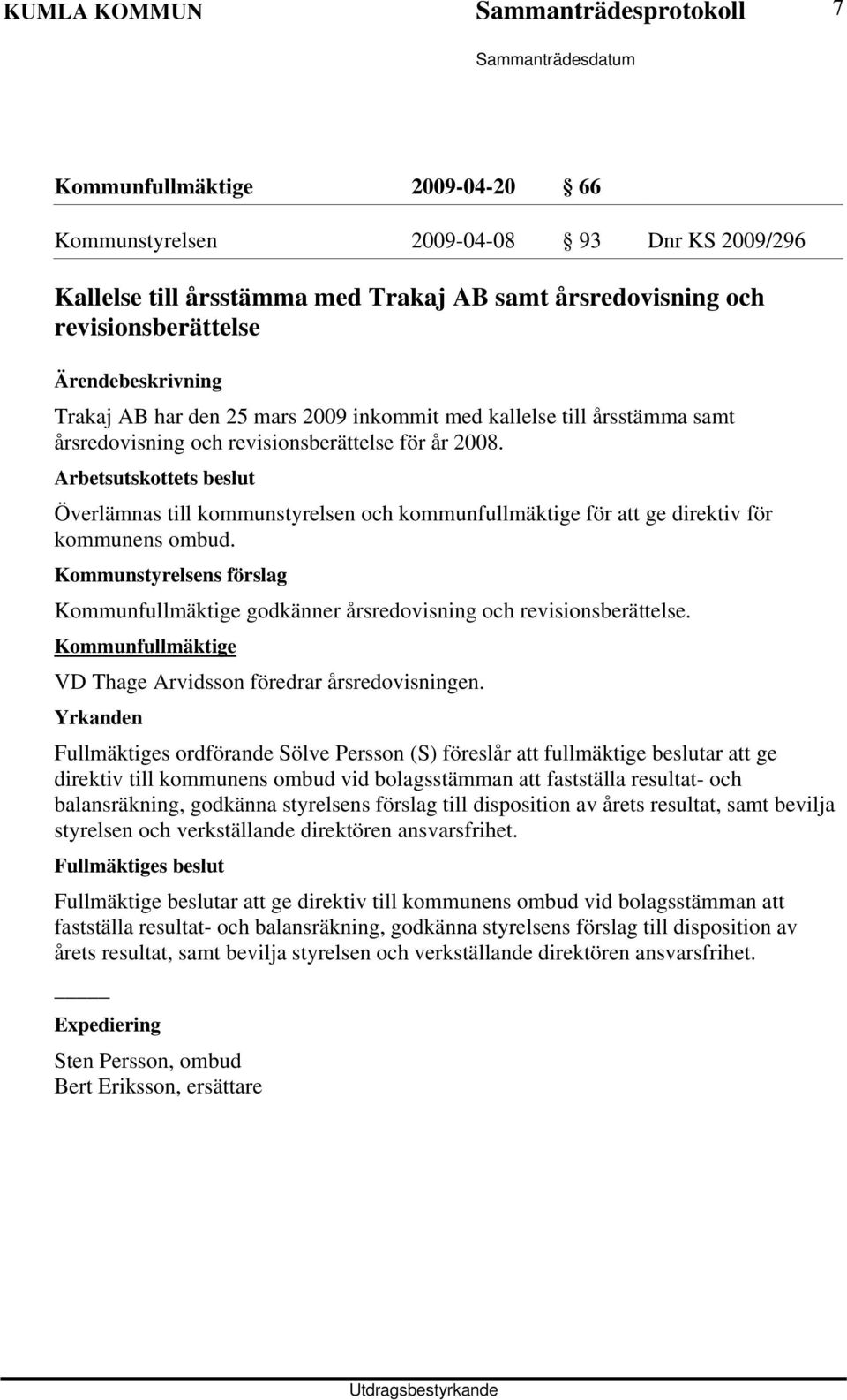 Arbetsutskottets beslut Överlämnas till kommunstyrelsen och kommunfullmäktige för att ge direktiv för kommunens ombud. Kommunfullmäktige godkänner årsredovisning och revisionsberättelse.