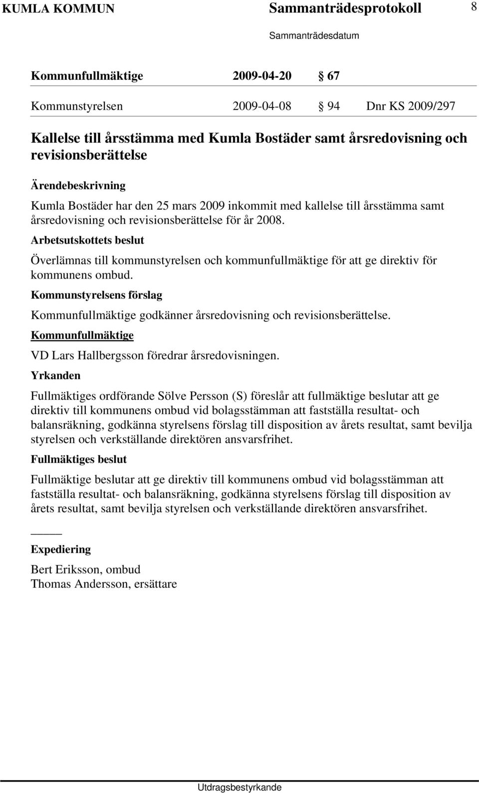 Arbetsutskottets beslut Överlämnas till kommunstyrelsen och kommunfullmäktige för att ge direktiv för kommunens ombud. Kommunfullmäktige godkänner årsredovisning och revisionsberättelse.