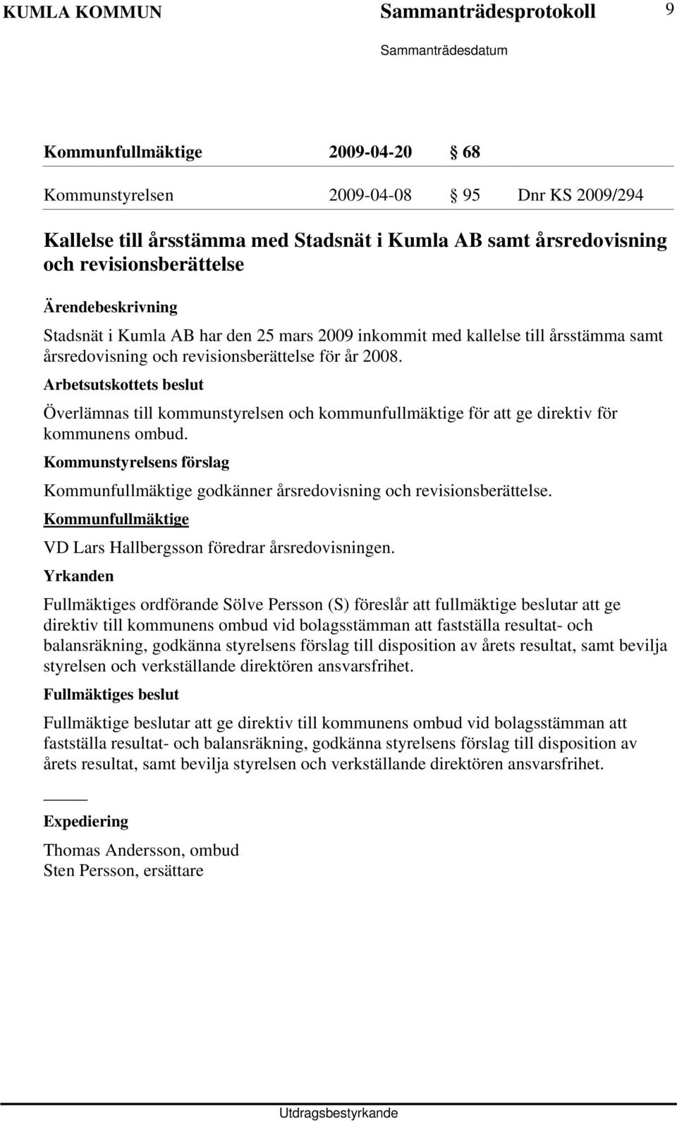 Arbetsutskottets beslut Överlämnas till kommunstyrelsen och kommunfullmäktige för att ge direktiv för kommunens ombud. Kommunfullmäktige godkänner årsredovisning och revisionsberättelse.