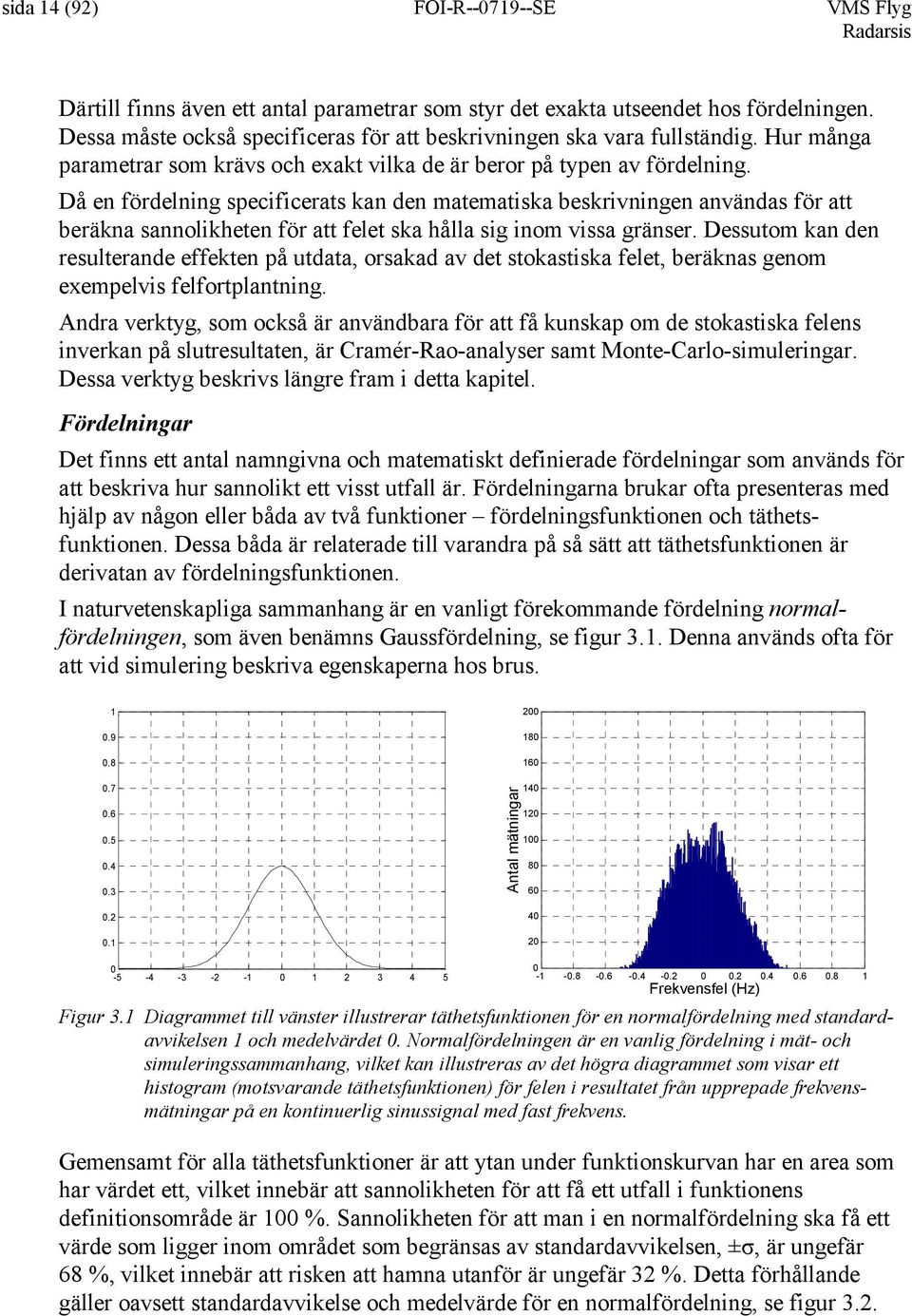 Då en fördelning specificerats kan den matematiska beskrivningen användas för att beräkna sannolikheten för att felet ska hålla sig inom vissa gränser.