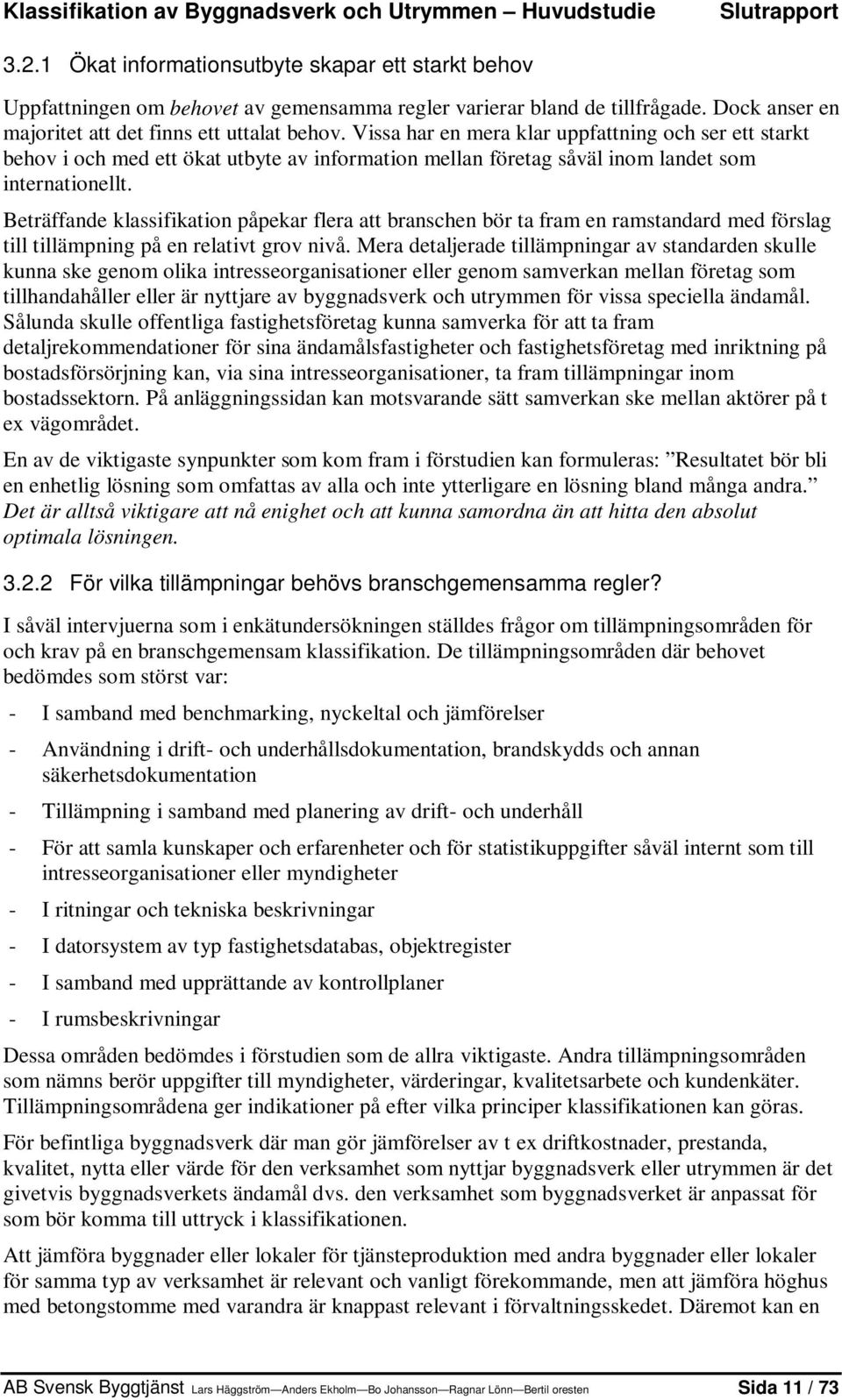 Vissa har en mera klar uppfattning och ser ett starkt behov i och med ett ökat utbyte av information mellan företag såväl inom landet som internationellt.