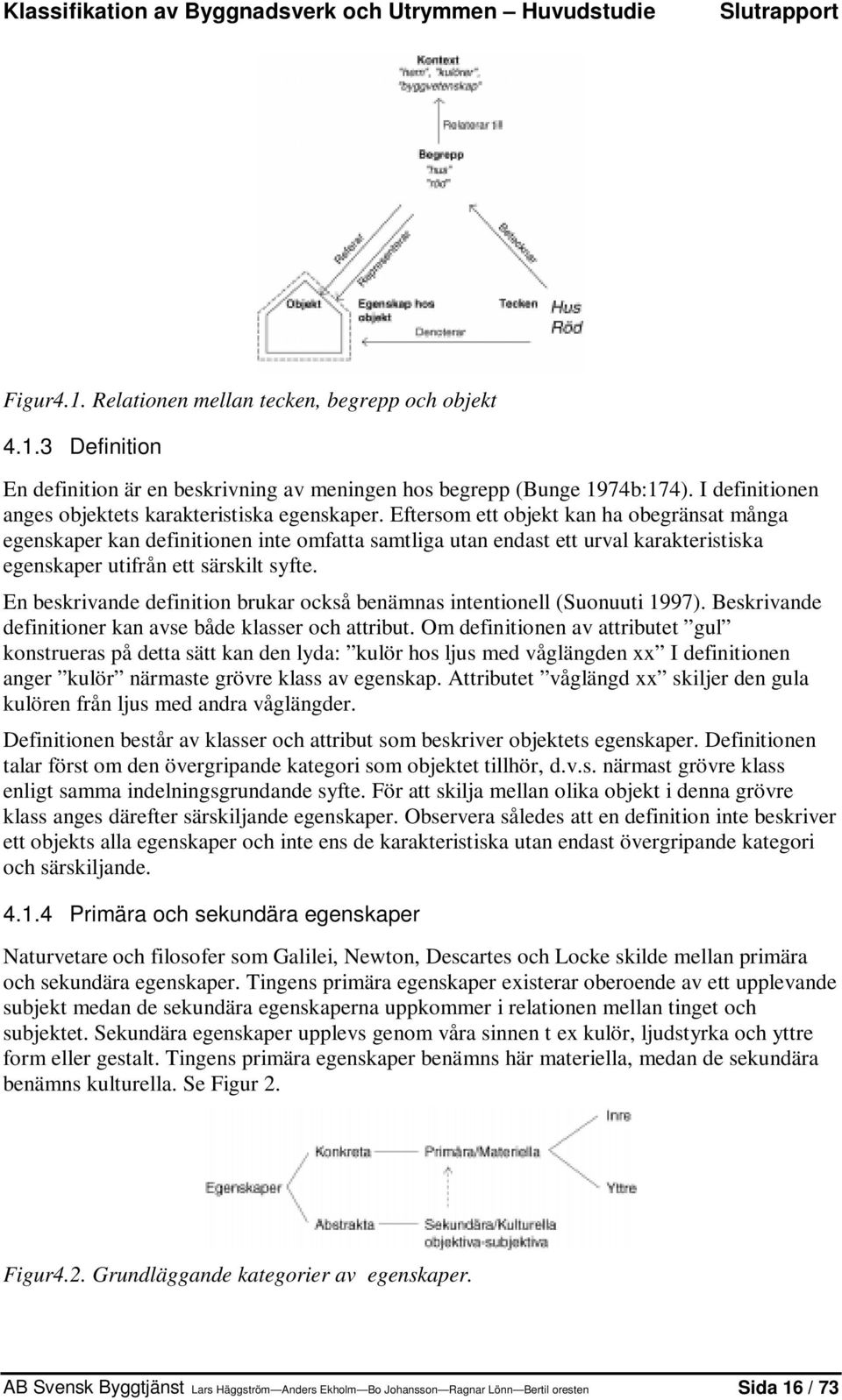 Eftersom ett objekt kan ha obegränsat många egenskaper kan definitionen inte omfatta samtliga utan endast ett urval karakteristiska egenskaper utifrån ett särskilt syfte.