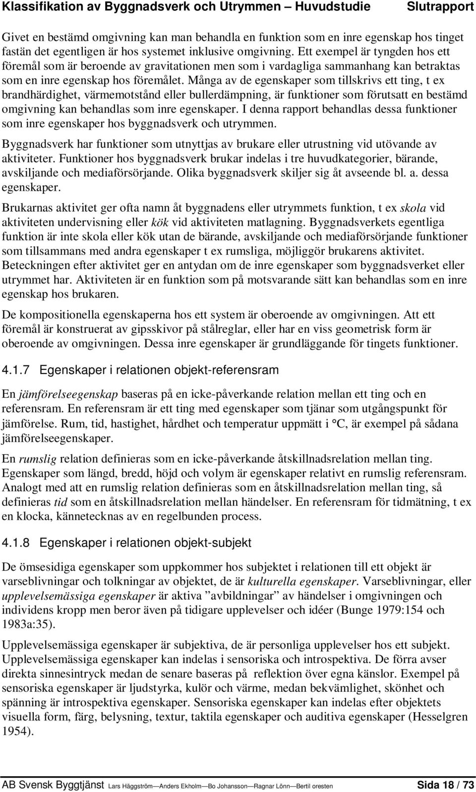 Många av de egenskaper som tillskrivs ett ting, t ex brandhärdighet, värmemotstånd eller bullerdämpning, är funktioner som förutsatt en bestämd omgivning kan behandlas som inre egenskaper.