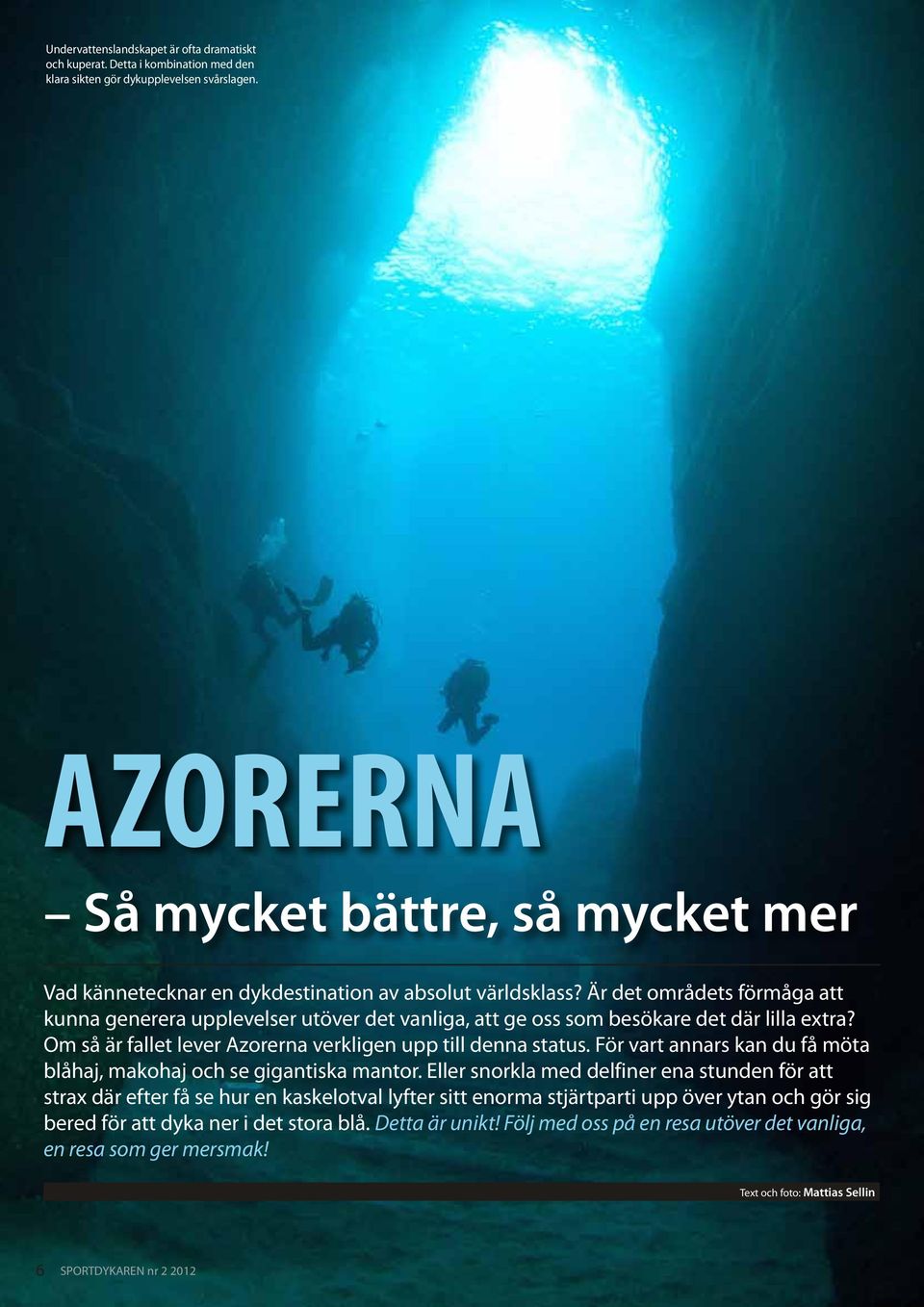 Är det områdets förmåga att kunna generera upplevelser utöver det vanliga, att ge oss som besökare det där lilla extra? Om så är fallet lever Azorerna verkligen upp till denna status.