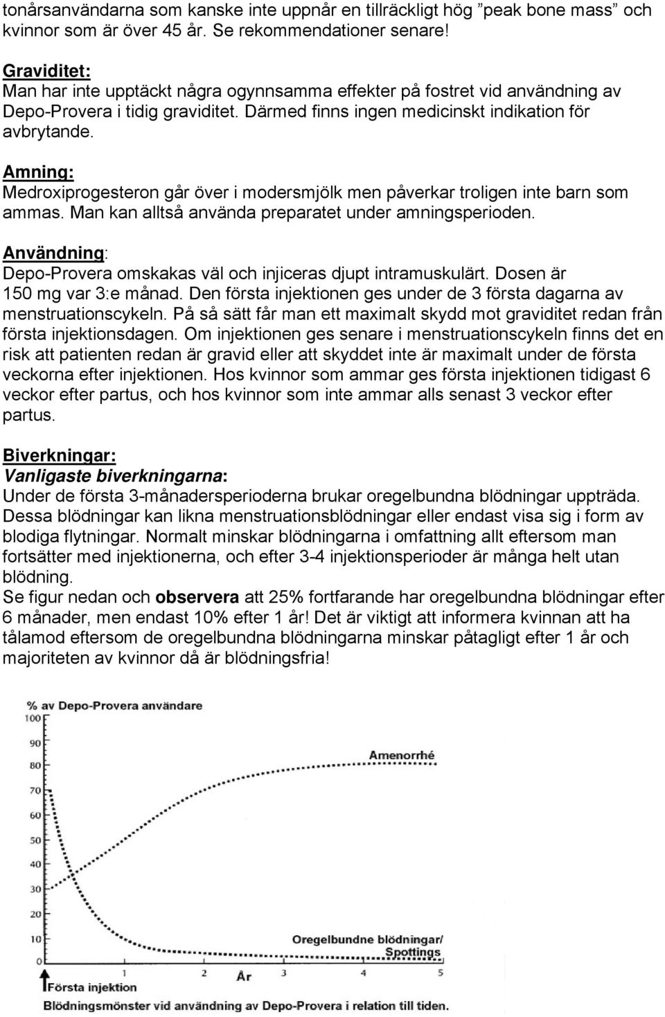 Amning: Medroxiprogesteron går över i modersmjölk men påverkar troligen inte barn som ammas. Man kan alltså använda preparatet under amningsperioden.